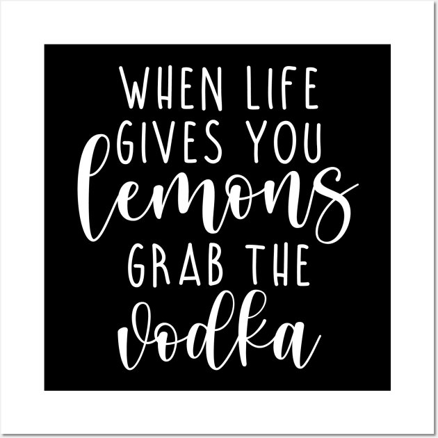 When life gives you lemons grab the vodka Wall Art by colorbyte